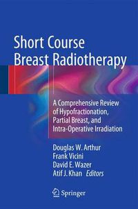 Cover image for Short Course Breast Radiotherapy: A Comprehensive Review of Hypofractionation, Partial Breast, and Intra-Operative Irradiation