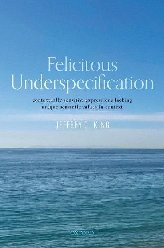 Felicitous Underspecification: Contextually Sensitive Expressions Lacking Unique Semantic Values in Context