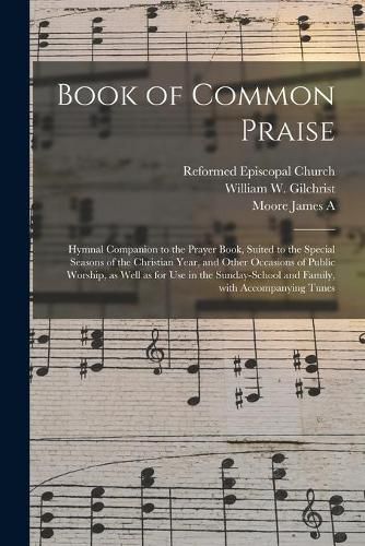 Book of Common Praise: Hymnal Companion to the Prayer Book, Suited to the Special Seasons of the Christian Year, and Other Occasions of Public Worship, as Well as for Use in the Sunday-school and Family, With Accompanying Tunes