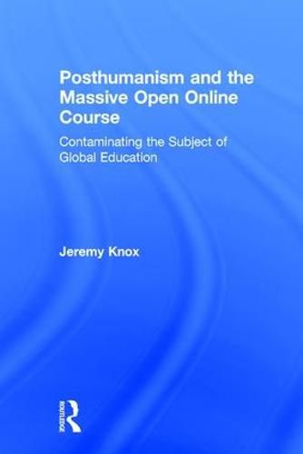 Cover image for Posthumanism and the Massive Open Online Course: Contaminating the Subject of Global Education