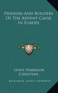 Cover image for Pioneers and Builders of the Advent Cause in Europe