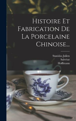 Cover image for Histoire Et Fabrication De La Porcelaine Chinoise...