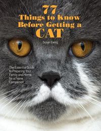Cover image for 77 Things to Know Before Getting a Cat: The Essential Guide to Preparing Your Family and Home for a Feline Companion
