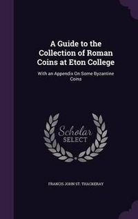 Cover image for A Guide to the Collection of Roman Coins at Eton College: With an Appendix on Some Byzantine Coins