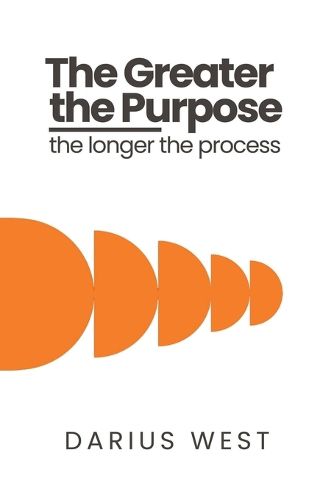 Cover image for The Greater the Purpose, The Longer the Process