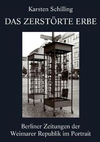 Cover image for Das zerstoerte Erbe: Berliner Zeitungen der Weimarer Republik im Portrait