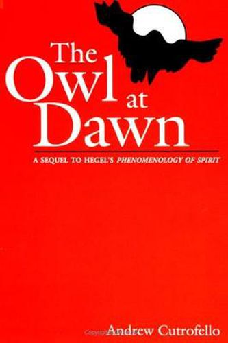 Cover image for The Owl at Dawn: A Sequel to Hegel's Phenomenology of Spirit