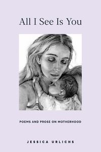 Cover image for All I See Is You: Poetry & Proses for a Mothers Heart