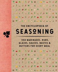 Cover image for The Encyclopedia of Seasoning: 350 Marinades, Rubs, Glazes, Sauces, Bastes & Butters for Every Meal