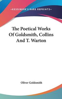 Cover image for The Poetical Works Of Goldsmith, Collins And T. Warton