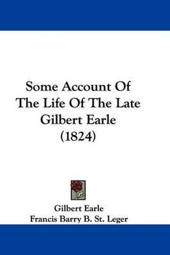 Cover image for Some Account of the Life of the Late Gilbert Earle (1824)