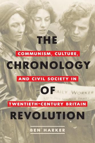 Cover image for The Chronology of Revolution: Communism, Culture, and Civil Society in Twentieth-Century Britain