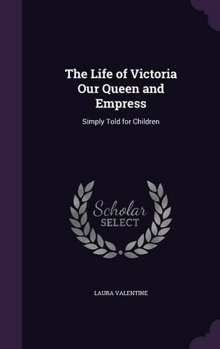 Cover image for The Life of Victoria Our Queen and Empress: Simply Told for Children