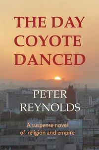 Cover image for The Day Coyote Danced: A Suspense Novel of Religion and Empire