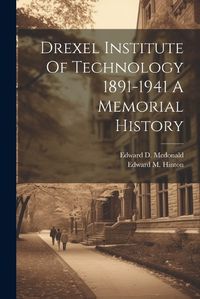 Cover image for Drexel Institute Of Technology 1891-1941 A Memorial History