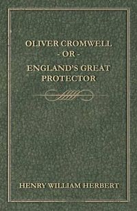 Cover image for Oliver Cromwell; Or, England's Great Protector