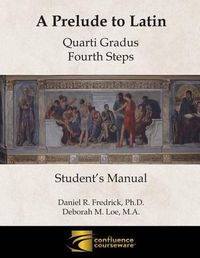 Cover image for A Prelude to Latin: Quarti Gradus - Fourth Steps Student's Manual