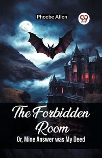 Cover image for The Forbidden RoomOr, Mine Answer was My Deed (Edition2023)