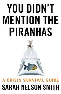 Cover image for You Didn't Mention the Piranhas: A Crisis Survival Guide