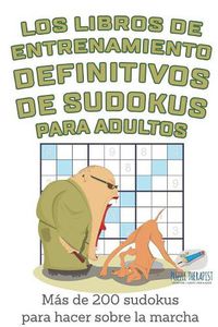 Cover image for Los libros de entrenamiento definitivos de sudokus para adultos Mas de 200 sudokus para hacer sobre la marcha