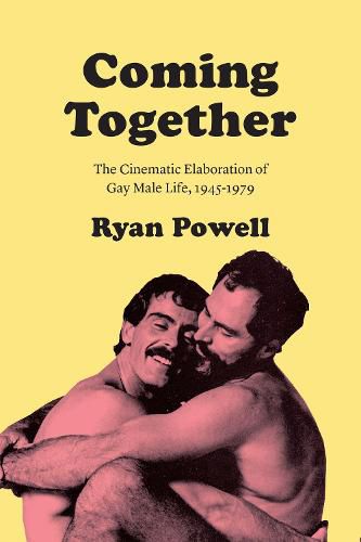 Cover image for Coming Together: The Cinematic Elaboration of Gay Male Life, 1945-1979