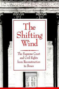 Cover image for The Shifting Wind: The Supreme Court and Civil Rights from Reconstruction to Brown