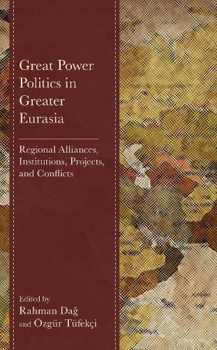 Cover image for Great Power Politics in Greater Eurasia: Regional Alliances, Institutions, Projects, and Conflicts