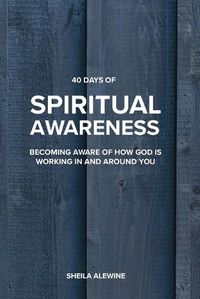 Cover image for 40 Days Of Spiritual Awareness: Becoming Aware Of How God Is Working In And Around You