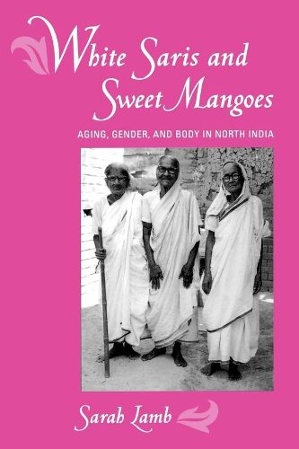 Cover image for White Saris and Sweet Mangoes: Aging, Gender, and Body in North India