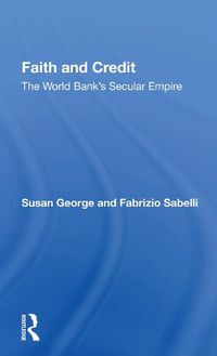 Cover image for Faith And Credit: The World Bank's Secular Empire