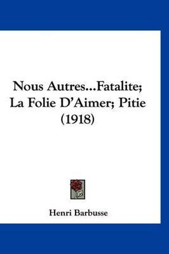 Nous Autres...Fatalite; La Folie D'Aimer; Pitie (1918)