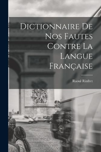 Cover image for Dictionnaire de nos Fautes Contre la Langue Francaise