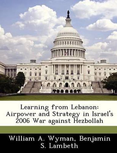 Cover image for Learning from Lebanon: Airpower and Strategy in Israel's 2006 War Against Hezbollah