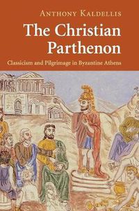 Cover image for The Christian Parthenon: Classicism and Pilgrimage in Byzantine Athens