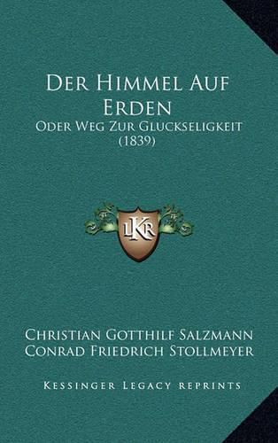 Der Himmel Auf Erden: Oder Weg Zur Gluckseligkeit (1839)