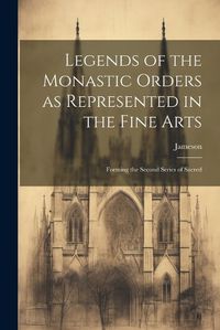 Cover image for Legends of the Monastic Orders as Represented in the Fine Arts