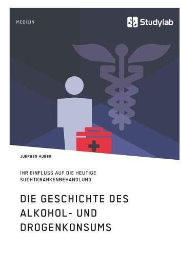 Cover image for Die Geschichte des Alkohol- und Drogenkonsums und ihr Einfluss auf die heutige Suchtkrankenbehandlung