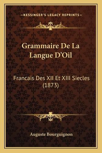 Cover image for Grammaire de La Langue D'Oil: Francais Des XII Et XIII Siecles (1873)