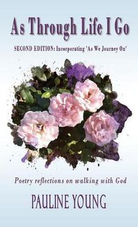 Cover image for As Through Life I Go: Poetry reflectons on walking with God