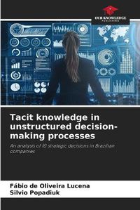 Cover image for Tacit knowledge in unstructured decision-making processes