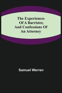 Cover image for The Experiences of a Barrister, and Confessions of an Attorney