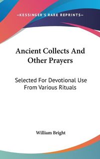 Cover image for Ancient Collects and Other Prayers: Selected for Devotional Use from Various Rituals