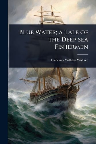 Cover image for Blue Water; a Tale of the Deep sea Fishermen