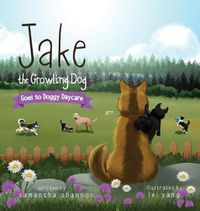 Cover image for Jake the Growling Dog Goes to Doggy Daycare: A Children's Book about Trying New Things, Friendship, Finding Comfort, and Kindness