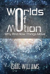 Cover image for Worlds Of Motion: Why And How Things Move