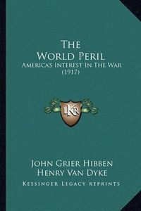 Cover image for The World Peril: America's Interest in the War (1917)