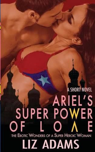 Cover image for Ariel's Super Power of Love: The Erotic Wonders of a Super Heroic Woman (A Short Novel)