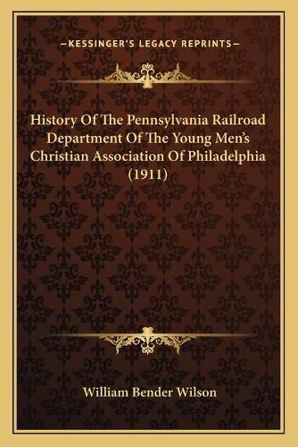 History of the Pennsylvania Railroad Department of the Young Men's Christian Association of Philadelphia (1911)