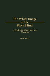 Cover image for The White Image in the Black Mind: A Study of African American Literature