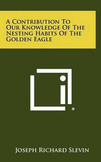 Cover image for A Contribution to Our Knowledge of the Nesting Habits of the Golden Eagle